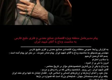 پیام مدیرعامل منطقه ویژه اقتصادی صنایع معدنی و فلزی خلیج فارس به مناسبت وداع با آقای شهید ایران